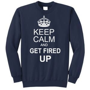 Keep Calm And Get Fired Up Sweatshirt