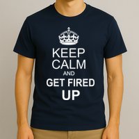 Keep Calm And Get Fired Up T-Shirt