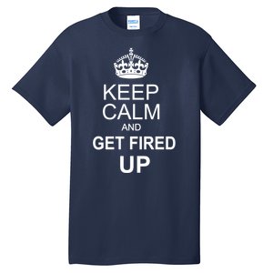 Keep Calm And Get Fired Up Tall T-Shirt