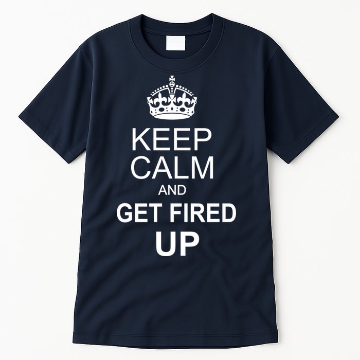 Keep Calm And Get Fired Up Tall T-Shirt
