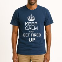 Keep Calm And Get Fired Up Tall T-Shirt
