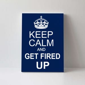 Keep Calm And Get Fired Up Canvas