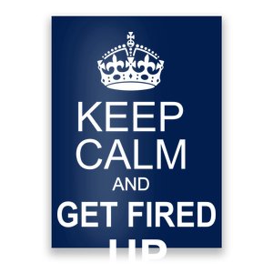 Keep Calm And Get Fired Up Poster