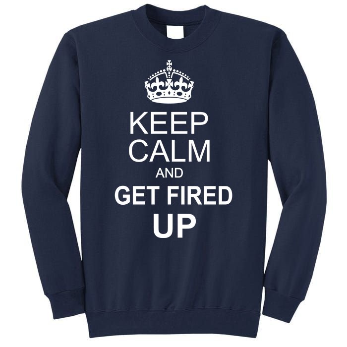 Keep Calm And Get Fired Up Tall Sweatshirt