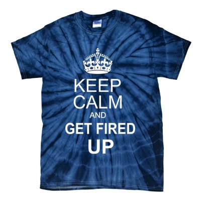 Keep Calm And Get Fired Up Tie-Dye T-Shirt