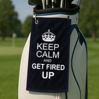 Keep Calm And Get Fired Up Golf Towel
