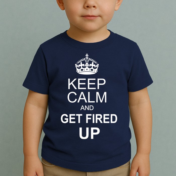 Keep Calm And Get Fired Up Toddler T-Shirt