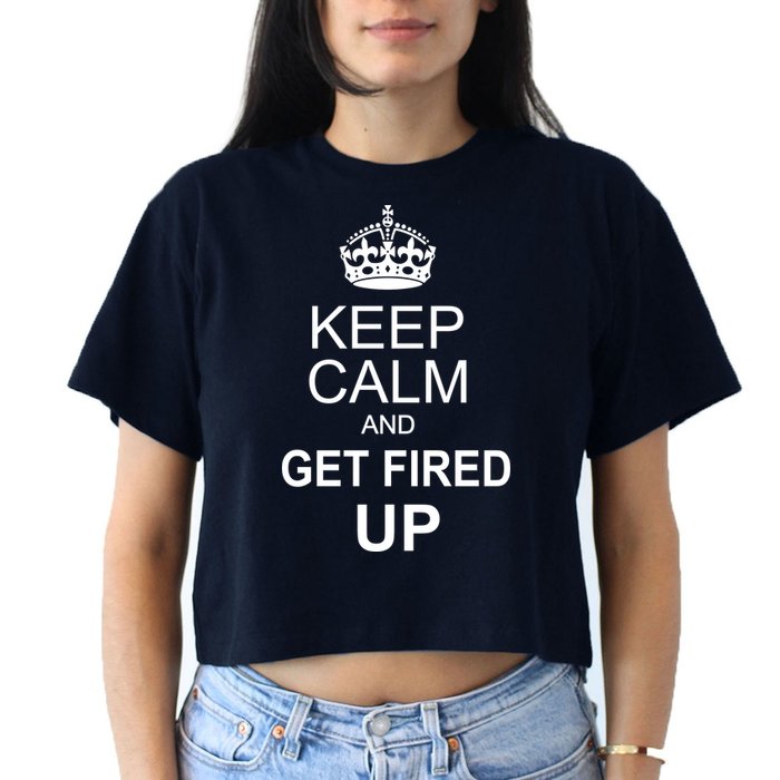 Keep Calm And Get Fired Up Crop Top