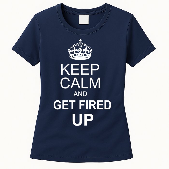 Keep Calm And Get Fired Up Womens T-Shirt