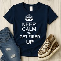 Keep Calm And Get Fired Up Womens T-Shirt