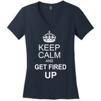 Keep Calm And Get Fired Up Women's V-Neck T-Shirt
