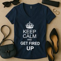 Keep Calm And Get Fired Up Women's V-Neck T-Shirt