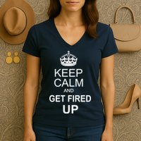 Keep Calm And Get Fired Up Women's V-Neck T-Shirt