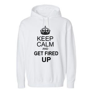 Keep Calm And Get Fired Up Garment-Dyed Fleece Hoodie