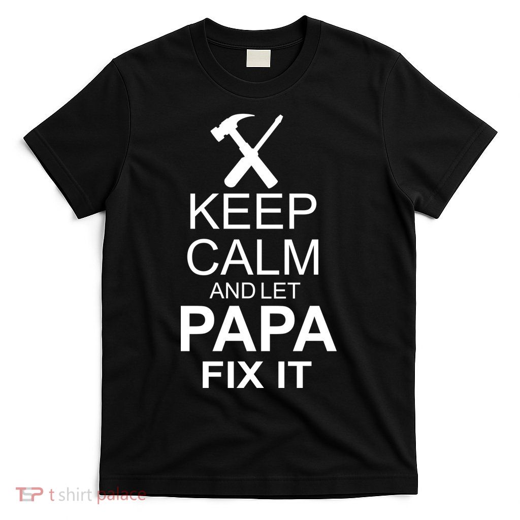 Keep Calm And Let Papa Fix It T-Shirt