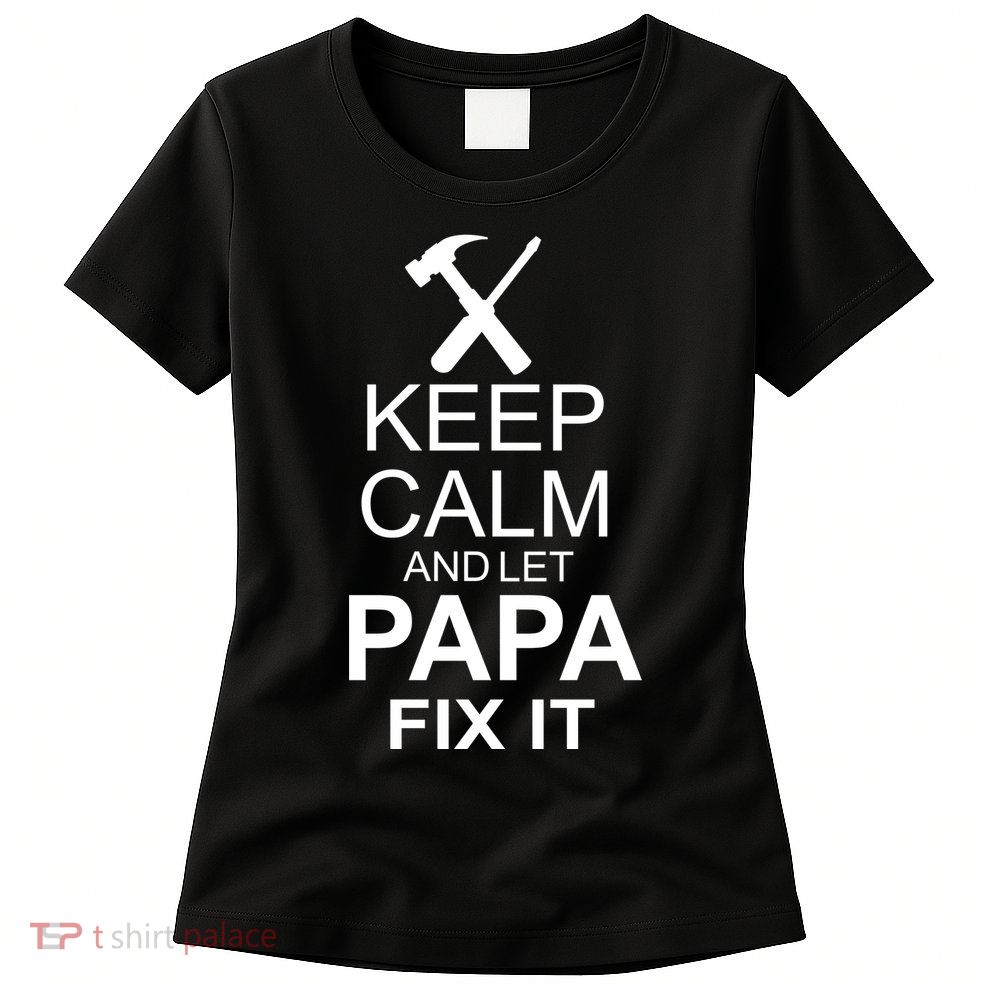 Keep Calm And Let Papa Fix It Womens T-Shirt