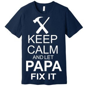 Keep Calm And Let Papa Fix It Premium T-Shirt