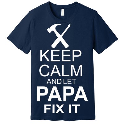 Keep Calm And Let Papa Fix It Premium T-Shirt