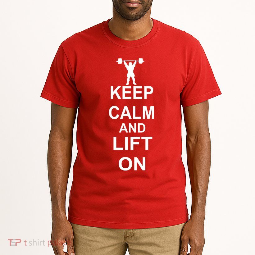 Keep Calm And Lift On Tall T-Shirt