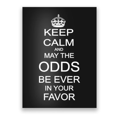 Keep Calm And May The Odds Be Ever In Your Favor Poster