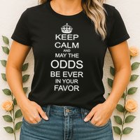 Keep Calm And May The Odds Be Ever In Your Favor Womens T-Shirt