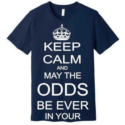 Keep Calm And May The Odds Be Ever In Your Favor Premium T-Shirt