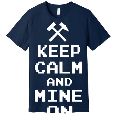 Keep Calm And Mine On Premium T-Shirt