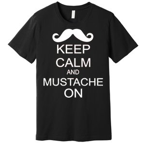 Keep Calm And Mustache On Premium T-Shirt