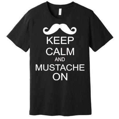 Keep Calm And Mustache On Premium T-Shirt