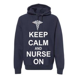 Keep Calm And Nurse On Premium Hoodie