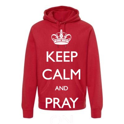 Keep Calm And Pray On Premium Hoodie