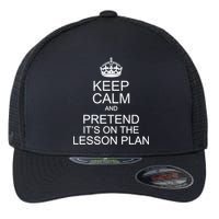Keep Calm And Pretend It's On The Lesson Plan Flexfit Unipanel Trucker Cap