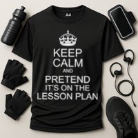 Keep Calm And Pretend It's On The Lesson Plan Performance Shirt