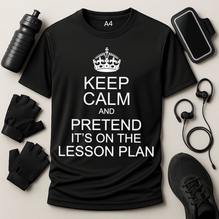 Keep Calm And Pretend It's On The Lesson Plan Performance Shirt