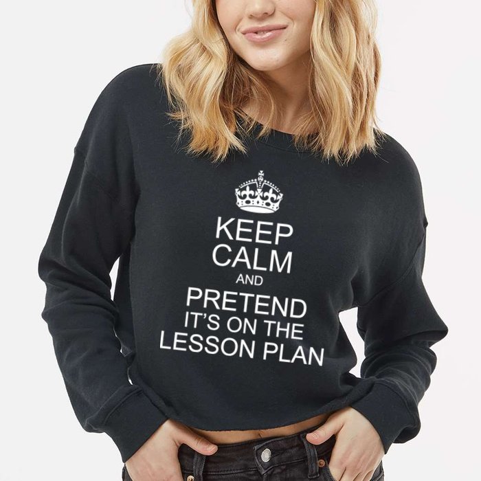 Keep Calm And Pretend It's On The Lesson Plan Cropped Pullover Crew