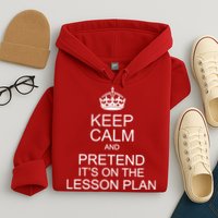 Keep Calm And Pretend It's On The Lesson Plan Hoodie