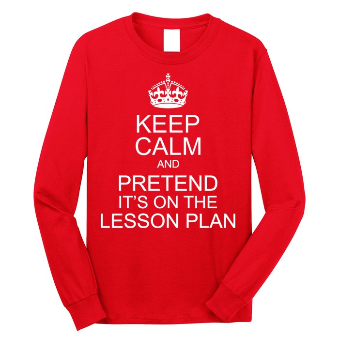 Keep Calm And Pretend It's On The Lesson Plan Long Sleeve Shirt