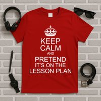 Keep Calm And Pretend It's On The Lesson Plan T-Shirt
