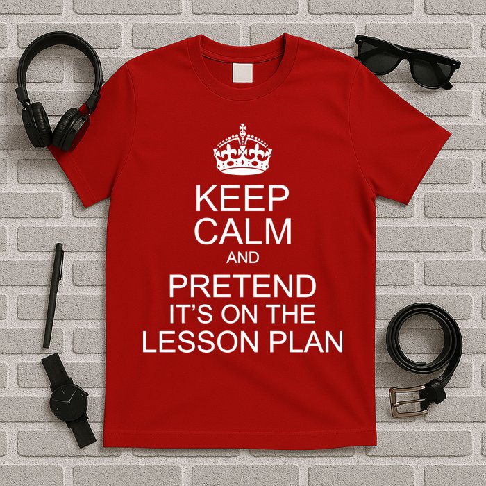 Keep Calm And Pretend It's On The Lesson Plan T-Shirt