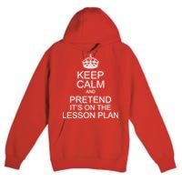 Keep Calm And Pretend It's On The Lesson Plan Premium Pullover Hoodie