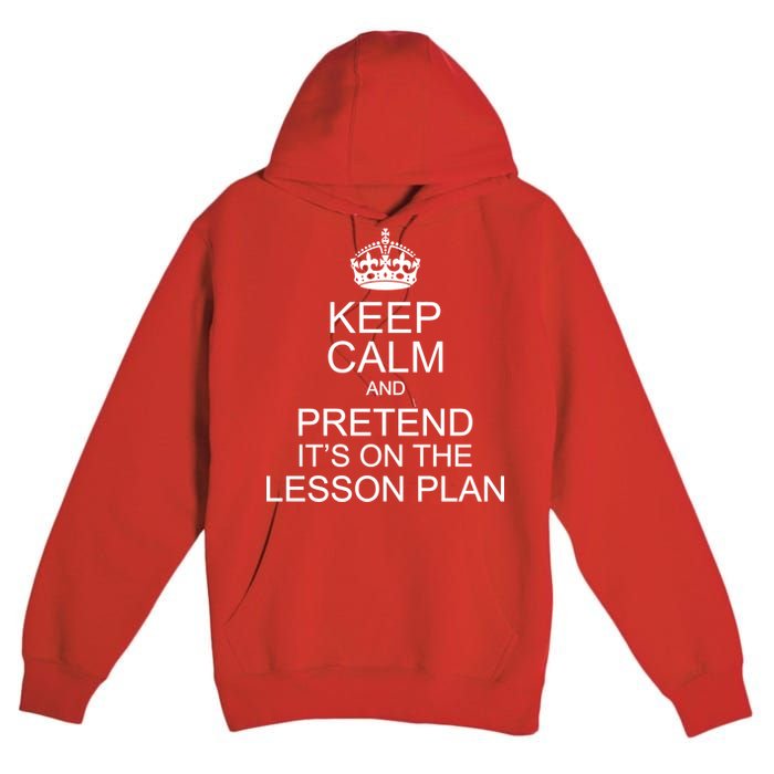 Keep Calm And Pretend It's On The Lesson Plan Premium Pullover Hoodie