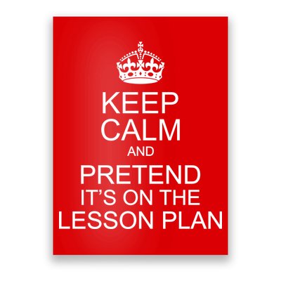 Keep Calm And Pretend It's On The Lesson Plan Poster