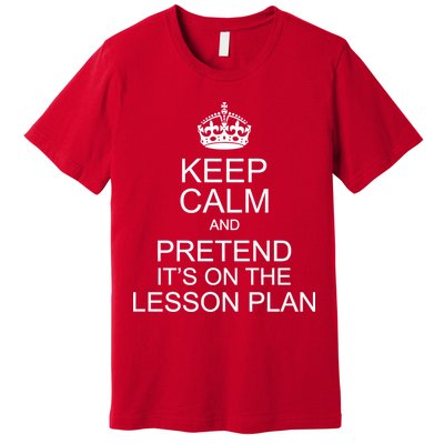 Keep Calm And Pretend It's On The Lesson Plan Premium T-Shirt