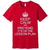 Keep Calm And Pretend It's On The Lesson Plan Premium T-Shirt
