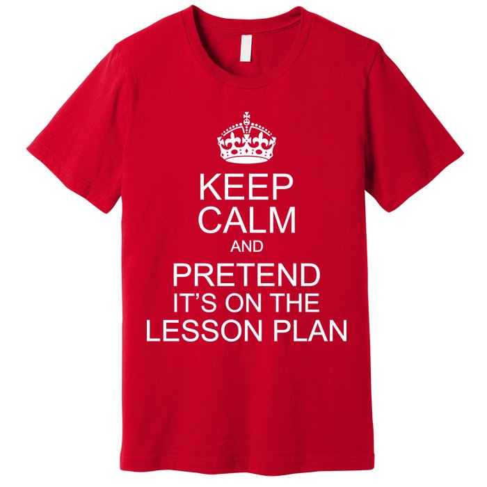 Keep Calm And Pretend It's On The Lesson Plan Premium T-Shirt