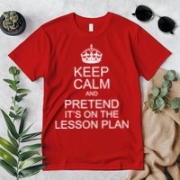 Keep Calm And Pretend It's On The Lesson Plan Premium T-Shirt