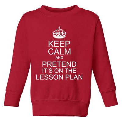 Keep Calm And Pretend It's On The Lesson Plan Toddler Sweatshirt