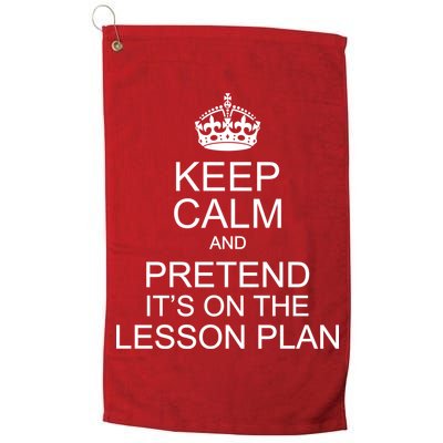 Keep Calm And Pretend It's On The Lesson Plan Golf Towel
