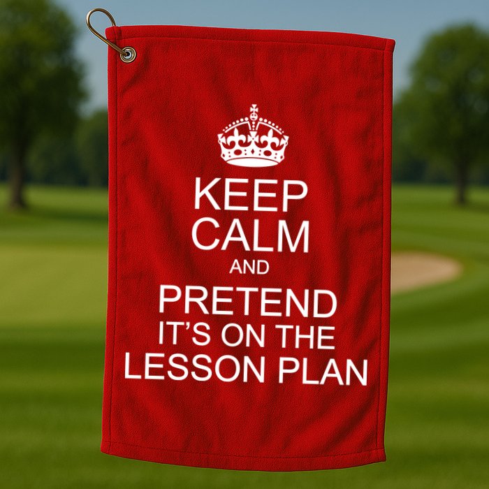 Keep Calm And Pretend It's On The Lesson Plan Golf Towel