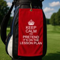 Keep Calm And Pretend It's On The Lesson Plan Golf Towel